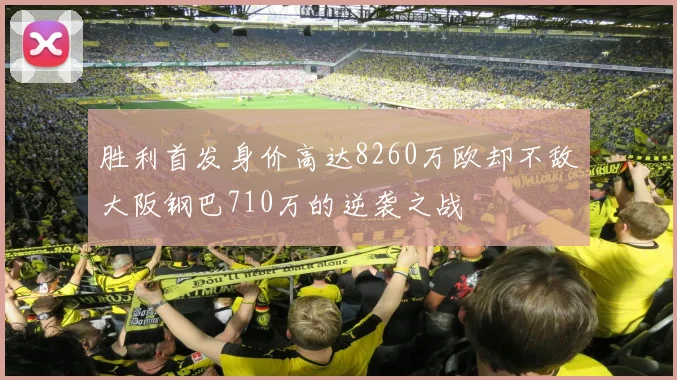 胜利首发身价高达8260万欧却不敌大阪钢巴710万的逆袭之战